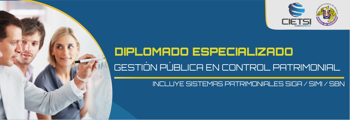 DIPLOMADO ESPECIALIZADO GESTIÓN PÚBLICA EN CONTROL PATRIMONIAL INCLUYE SISTEMAS PATRIMONIALES SIGA / SIMI / SBN 